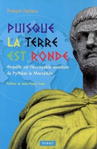 Puisque la Terre est ronde : enquête sur l'incroyable aventure de Pythéas le Marseillais