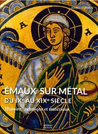 Emaux sur métal : du IXe au XIXe siècle : histoire, technique et matériaux