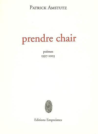 Prendre chair : poèmes : 1997-2003