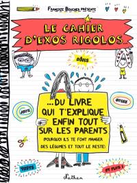 Le cahier d'exos rigolos... : du livre qui t'explique enfin tout sur les parents : pourquoi ils te font manger des légumes et tout le reste