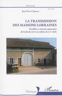 La transmission des maisons lorraines : familles et maisons paysannes de la fin du XVIIe siècle au milieu du XXe siècle