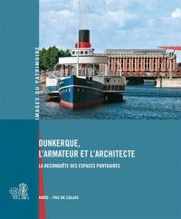 Dunkerque, l'armateur et l'architecte : la reconquête des espaces portuaires : Nord-Pas de Calais