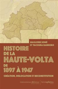 Histoire de la Haute-Volta de 1897 à 1947 : création, dislocation et reconstitution