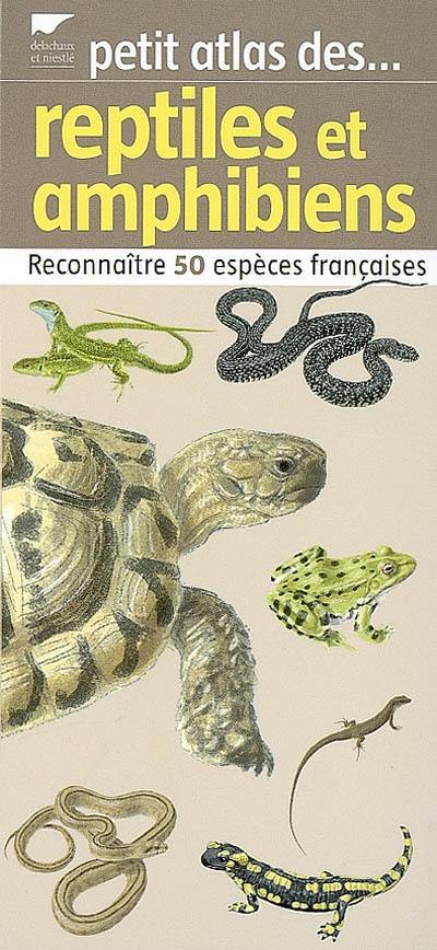Petit atlas des reptiles et amphibiens : reconnaître 50 espèces françaises