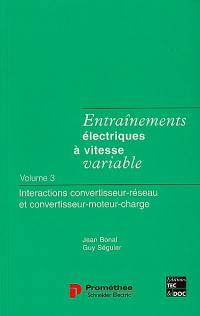 Entraînements électriques à vitesse variable. Vol. 3. Interactions convertisseur-réseau et convertisseur-moteur-charge