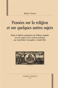 Pensées sur la religion et sur quelques autres sujets : étude et édition comparative de l'édition originale avec les copies et les versions modernes