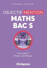 Maths bac S : objectif mention : terminales S, prépas scientifiques