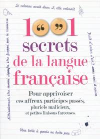 1.001 secrets de la langue française : pour apprivoiser ces affreux participes passés, pluriels malicieux et petites liaisons farceuses.