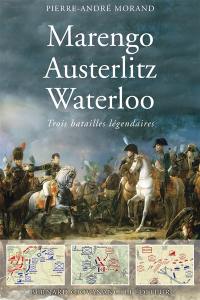 Marengo, Austerlitz, Waterloo : trois batailles légendaires