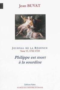 Journal de la Régence : 1715-1723. Vol. 6. Philippe est mort à la sourdine : année 1722-1724