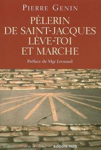 Pèlerin de Saint-Jacques, lève-toi et marche ! : pour une spiritualité du pèlerinage de Saint-Jacques de Compostelle