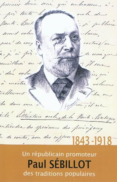 Paul Sébillot (1843-1918) : un républicain promoteur des traditions populaires : actes du colloque de Fougères, 9-11 octobre 2008
