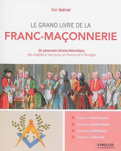 Le grand livre de la franc-maçonnerie : un panorama chrono-thématique, des origines à nos jours, en France et à l'étranger