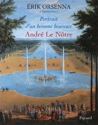 Portrait d'un homme heureux : André Le Nôtre, 1613-1700