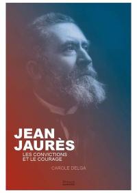 Jean Jaurès : les convictions et le courage