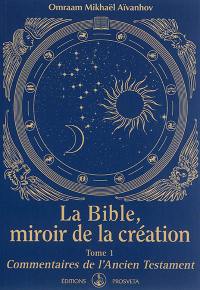 La Bible : miroir de la création. Vol. 1. Commentaires de l'Ancien Testament