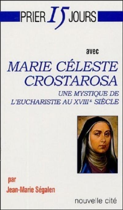 Prier 15 jours avec Marie Céleste Crostarosa : une mystique de l'eucharistie au XVIIIe siècle