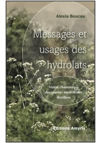 Messages et usages des hydrolats : vision chamanique des plantes médicinales distillées
