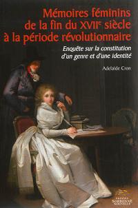 Mémoires féminins de la fin du XVIIe siècle à la période révolutionnaire : enquête sur la constitution d'un genre et d'une identité