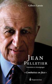 Jean Pelletier : entretiens et témoignages : combattez en face