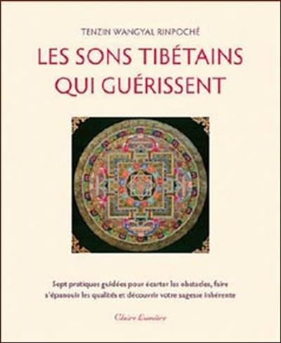 Les sons tibétains qui guérissent : sept pratiques guidées pour écarter les obstacles, faire s'épanouir les qualités et découvrir votre sagesse inhérente