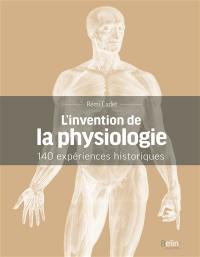 L'invention de la physiologie : 140 expériences historiques