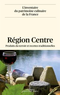 L'inventaire du patrimoine culinaire de la France. Vol. 24. Région Centre : produits du terroir et recettes traditionnelles