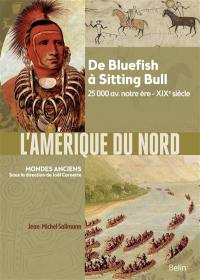 L'Amérique du Nord : de Bluefish à Sitting Bull : 25.000-XIXe siècle
