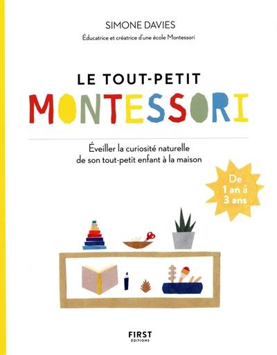 Le tout-petit Montessori : guide des parents pour faire pousser une jeune plante curieuse et responsable : de 1 à 3 ans