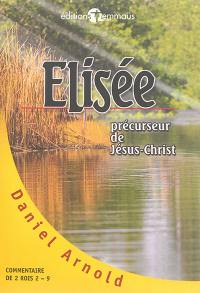 Elisée, précurseur de Jésus-Christ : commentaire de 2 Rois 2-9