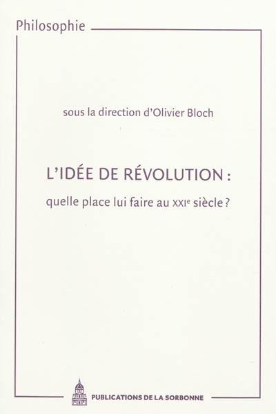 L'idée de révolution : quelle place lui faire au XXIe siècle ? : actes des journées d'études organisées à la Sorbonne (2003)