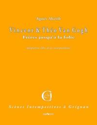 Vincent et Théo Van Gogh : frères jusqu'à la folie : adaptation libre de la correspondance
