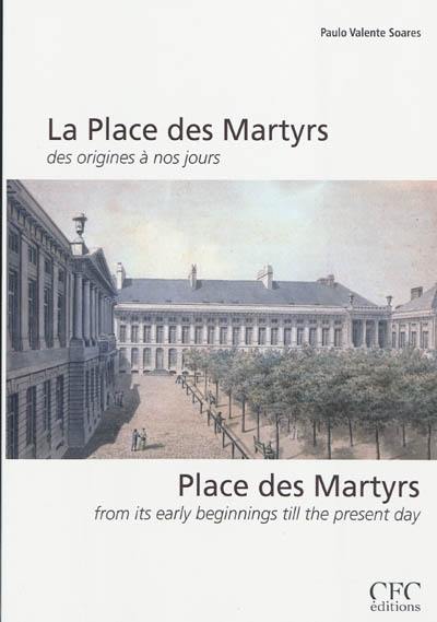 La place des Martyrs des origines à nos jours. Place des Martyrs from its early beginnings till the present day