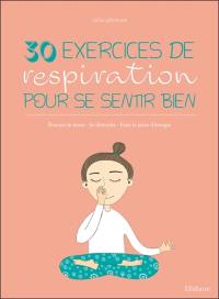 30 exercices de respiration pour se sentir bien : évacuer le stress, se détendre, faire le plein d'énergie