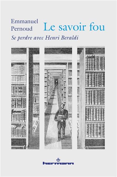 Le savoir fou : se perdre avec Henri Beraldi