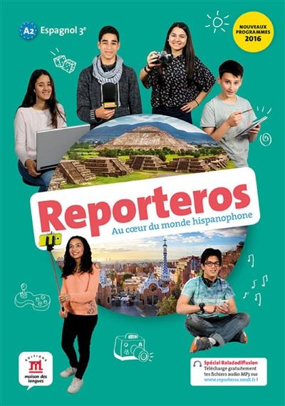 Reporteros, espagnol 3e, A2 : au coeur du monde hispanophone : nouveaux programmes 2016