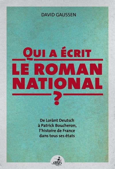 Qui a écrit le roman national ? : de Lorànt Deutsch à Patrick Boucheron, l'histoire de France dans tous ses états