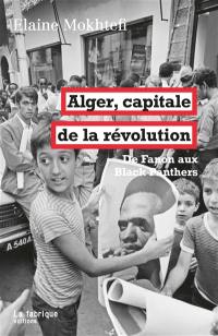 Alger, capitale de la révolution : de Fanon aux Black Panthers
