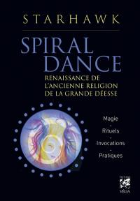 Spiral dance : renaissance de l'ancienne religion de la grande déesse : magie, rituels, invocations, pratique