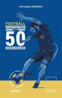 Football : coup de pied dans 50 idées reçues