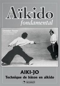 Aïkido fondamental. Vol. 3. Aïki-jo, techniques de bâton en aïkido