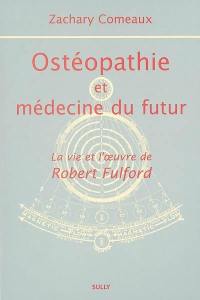 Ostéopathie et médecine du futur : la vie et l'oeuvre de Robert Fulford
