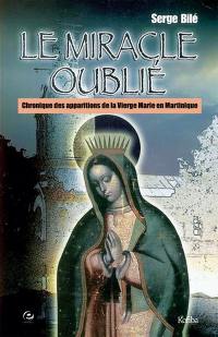 Le miracle oublié : chronique des apparitions de la Vierge Marie en Martinique