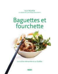 Baguettes et fourchette. Vol. 1. La cuisine vietnamienne au Québec