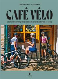 Café vélo : 20 lieux emblématiques de la culture cycliste à travers le monde