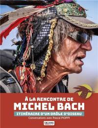 A la rencontre de Michel Bach : itinéraire d'un drôle d'oiseau : conversations avec Pascal Pioppi