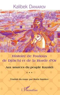 Aux sources du peuple kazakh. Vol. 3. Histoire de l'oulous de Djötchi et de la Horde d'Or