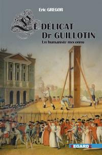 Le délicat Dr Guillotin : un humaniste méconnu