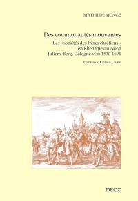 Des communautés mouvantes : les sociétés des frères chrétiens en Rhénanie du Nord : Juliers, Berg, Cologne vers 1530-1694