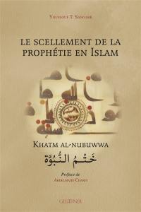 Le scellement de la prophétie en islam. Khatm al-nubuwwa